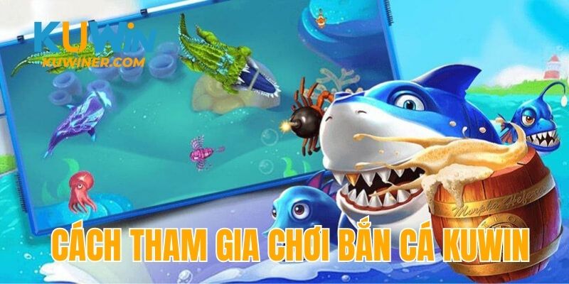 Cách tham gia chơi bắn cá chuẩn chỉnh tại Kuwin