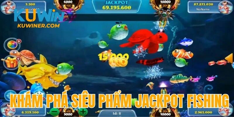 Khám phá siêu phẩm game ăn khách Jackpot Fishing