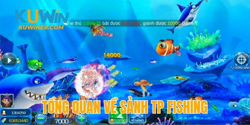 Tổng quan về sảnh bắn cá Kuwin TP Fishing đình đám