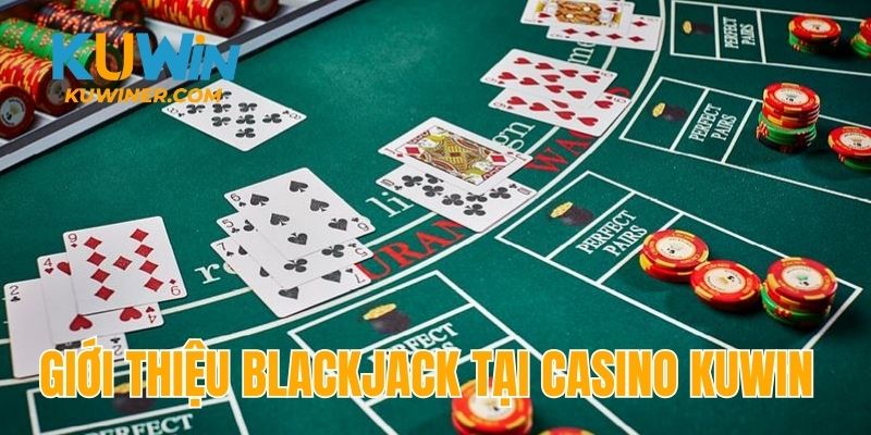 Giới thiệu game Blackjack Kuwin hấp dẫn