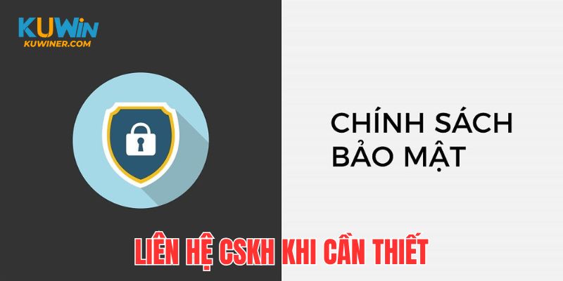 Nếu có thắc mắc về chính sách bảo mật, bạn nên liên hệ CSKH