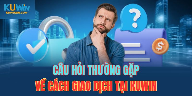 FAQ các vấn đề giao dịch thường gặp ở nhà cái